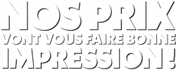 Nos prix vont vous faire bonne impression