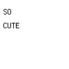 so cute