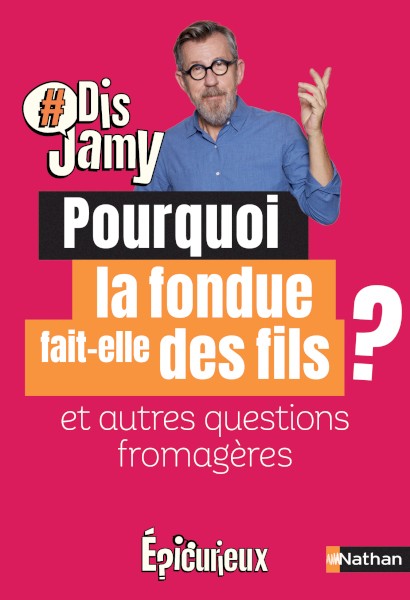 Dis Jamy - Pourquoi la fondue fait des fils ? et autres questions fromagères